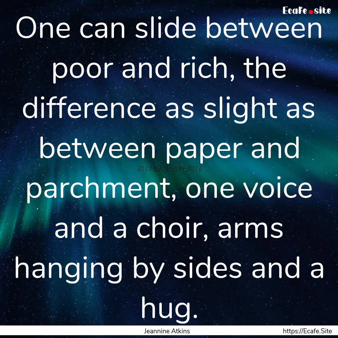 One can slide between poor and rich, the.... : Quote by Jeannine Atkins