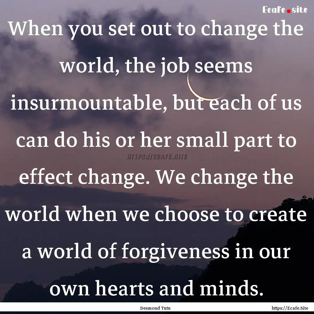 When you set out to change the world, the.... : Quote by Desmond Tutu