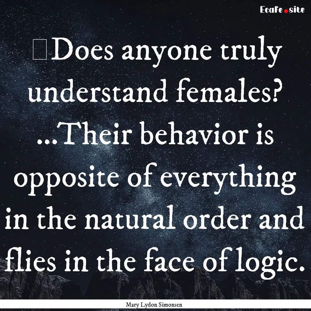 ‎Does anyone truly understand females?.... : Quote by Mary Lydon Simonsen