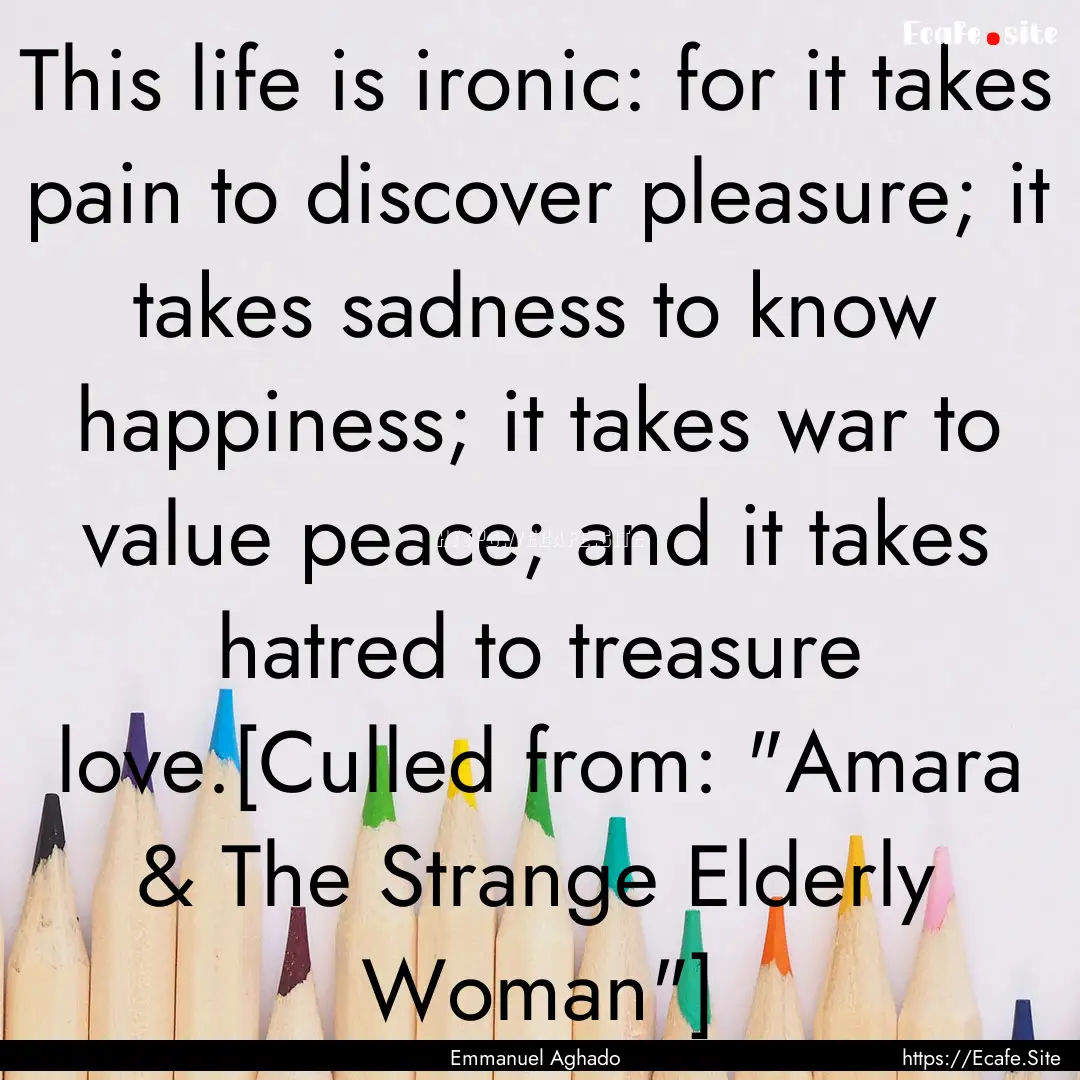 This life is ironic: for it takes pain to.... : Quote by Emmanuel Aghado