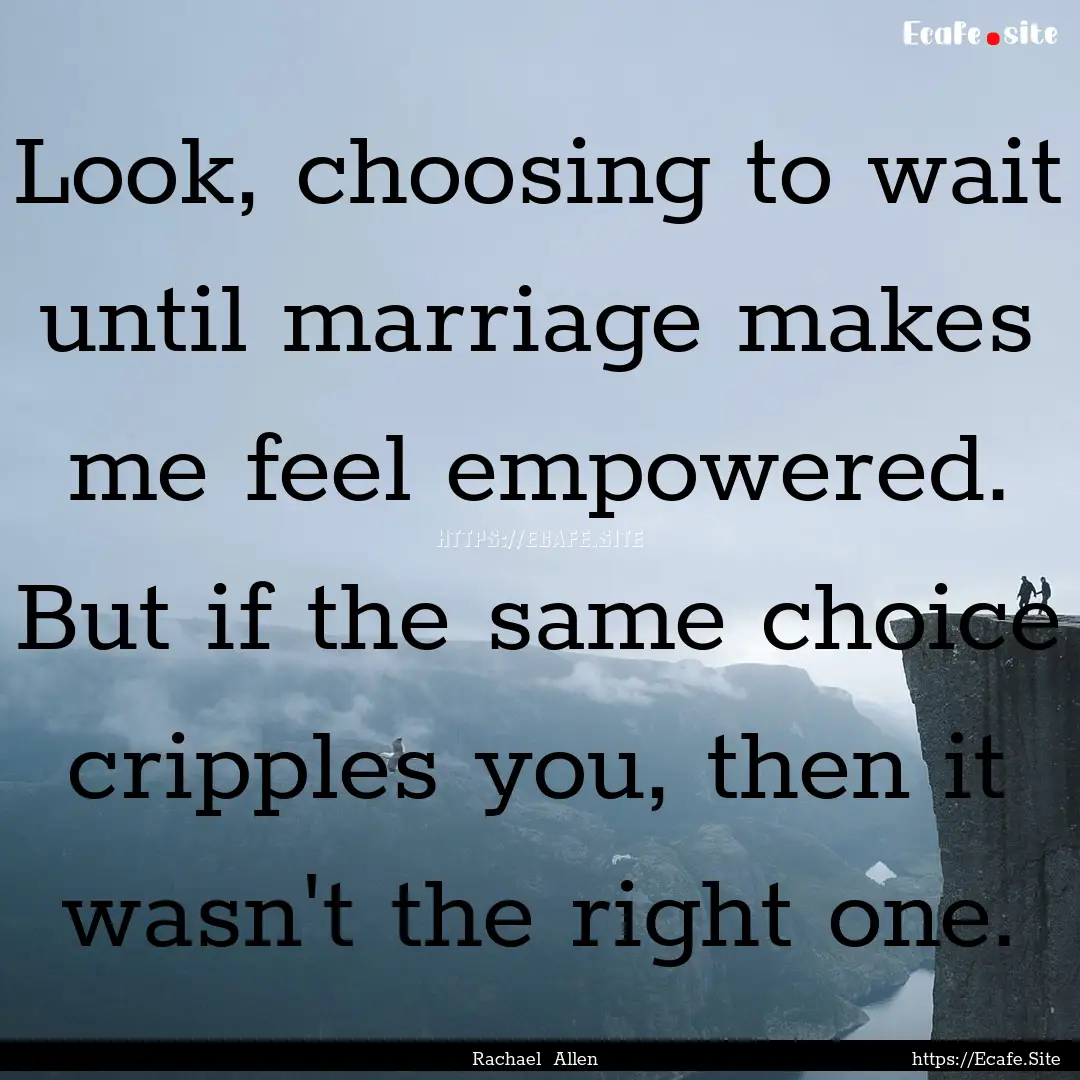 Look, choosing to wait until marriage makes.... : Quote by Rachael Allen