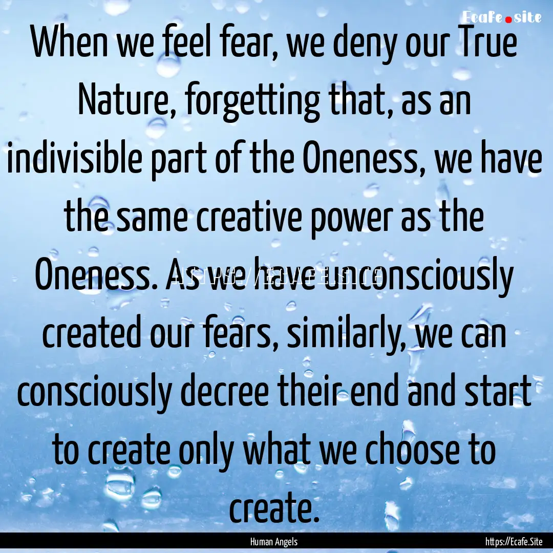 When we feel fear, we deny our True Nature,.... : Quote by Human Angels