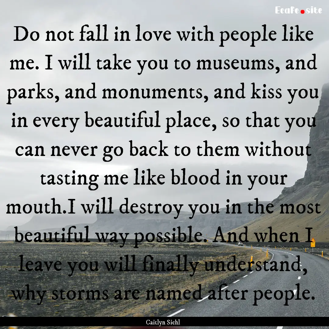 Do not fall in love with people like me..... : Quote by Caitlyn Siehl