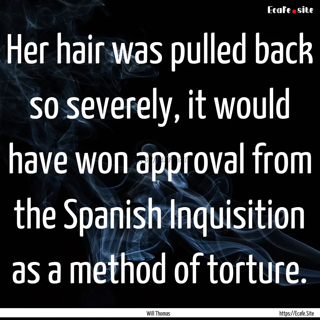 Her hair was pulled back so severely, it.... : Quote by Will Thomas