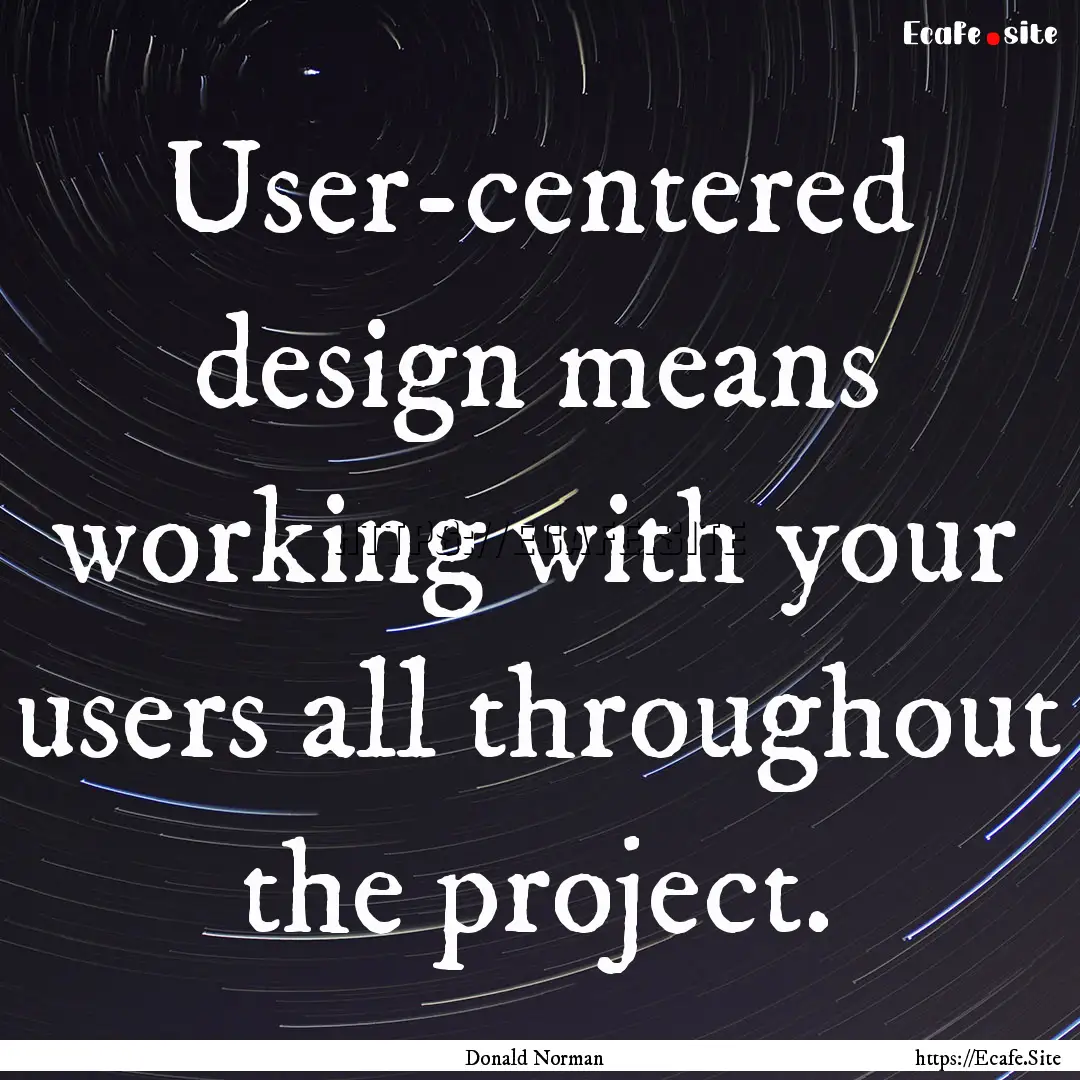 User-centered design means working with your.... : Quote by Donald Norman