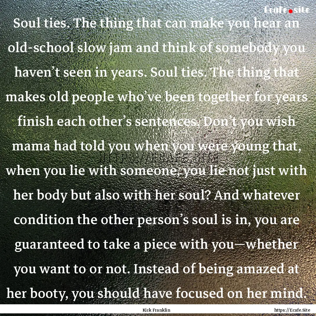 Soul ties. The thing that can make you hear.... : Quote by Kirk Franklin