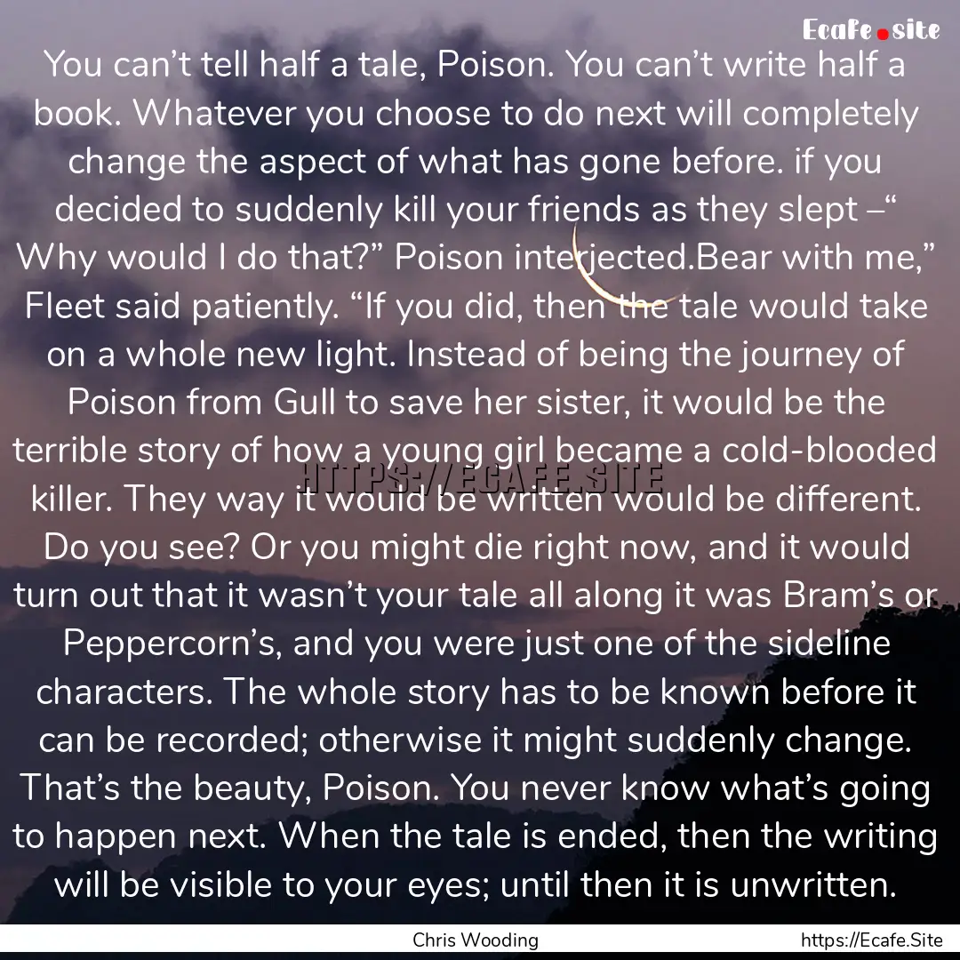 You can’t tell half a tale, Poison. You.... : Quote by Chris Wooding