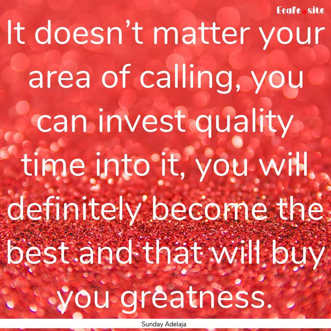 It doesn’t matter your area of calling,.... : Quote by Sunday Adelaja