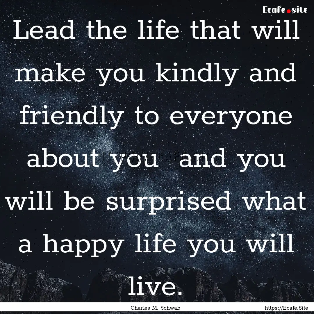 Lead the life that will make you kindly and.... : Quote by Charles M. Schwab