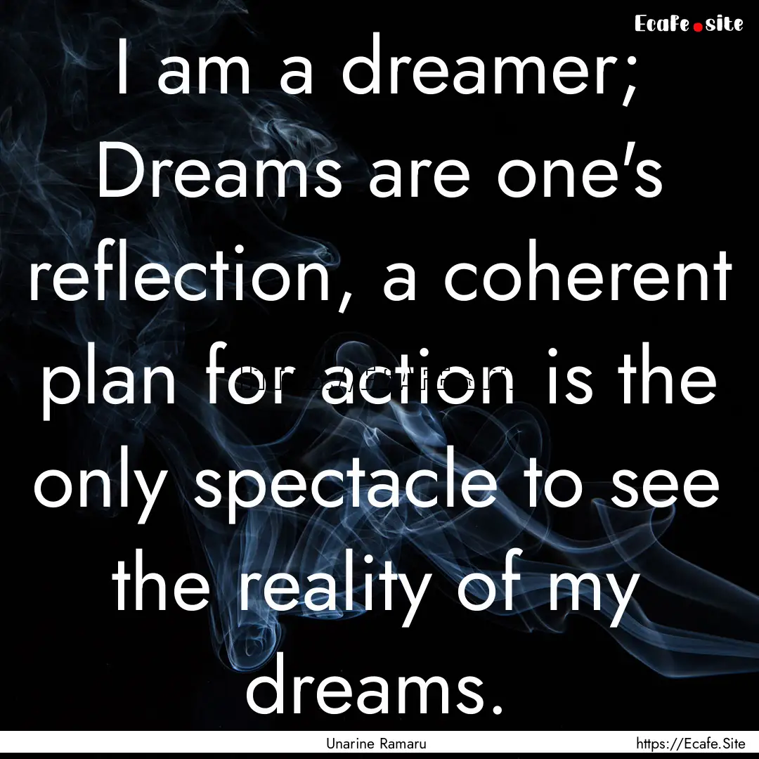 I am a dreamer; Dreams are one's reflection,.... : Quote by Unarine Ramaru