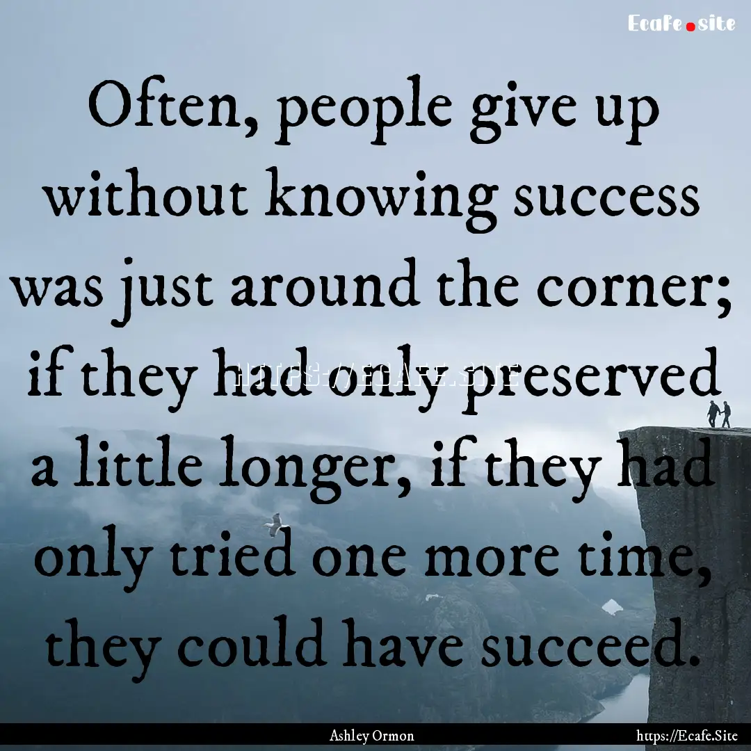 Often, people give up without knowing success.... : Quote by Ashley Ormon