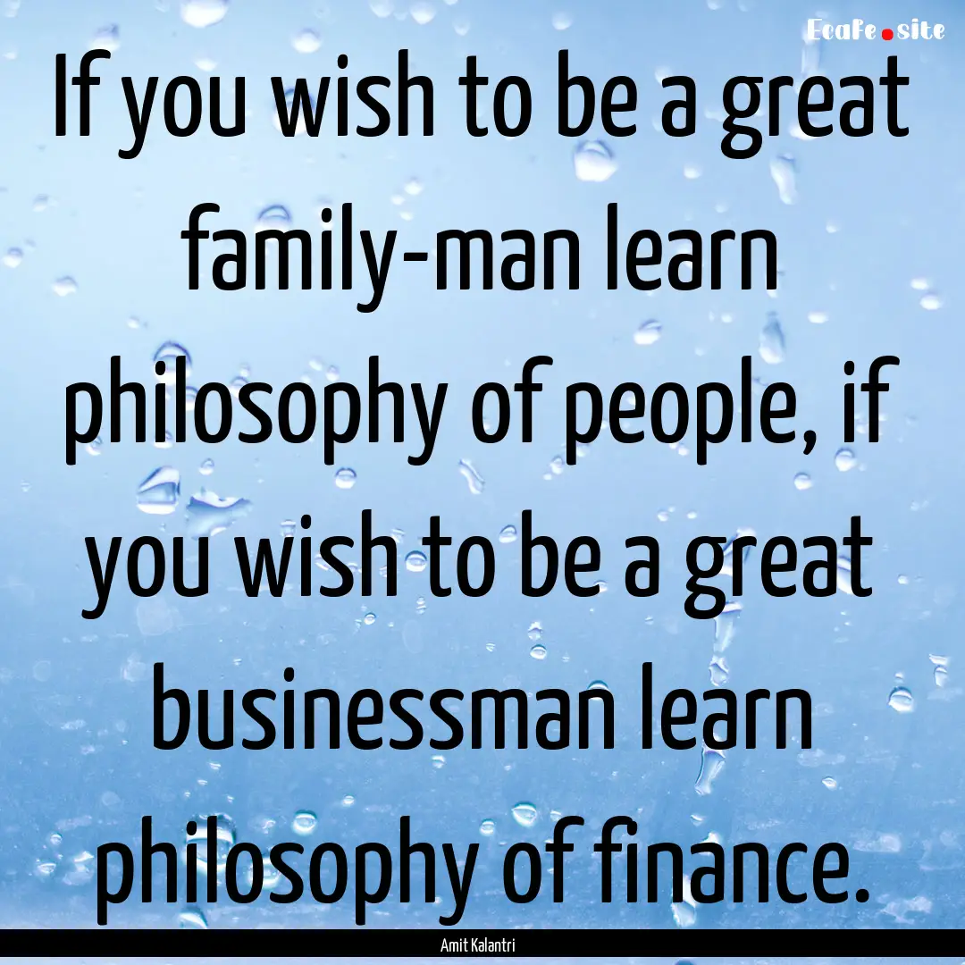 If you wish to be a great family-man learn.... : Quote by Amit Kalantri