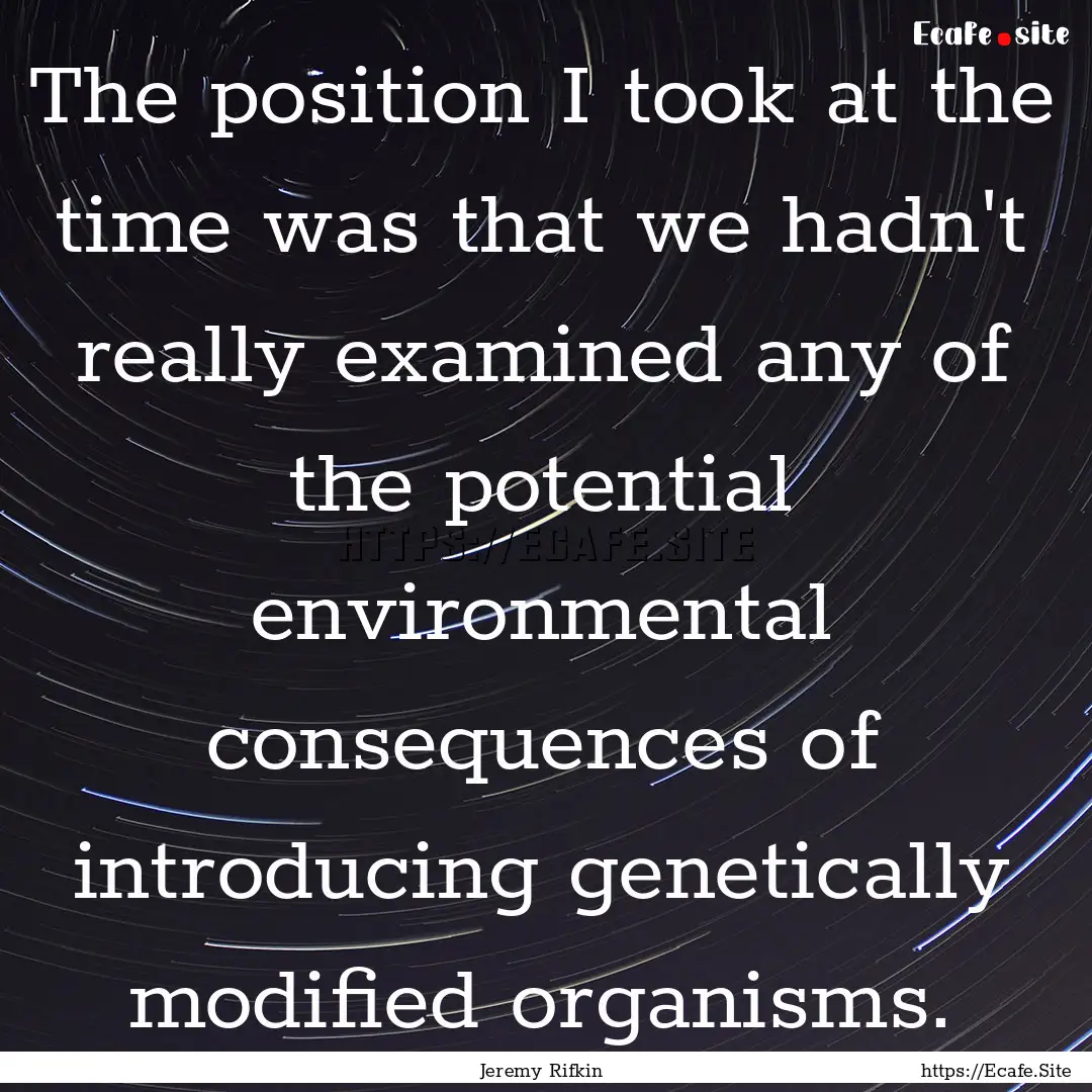 The position I took at the time was that.... : Quote by Jeremy Rifkin