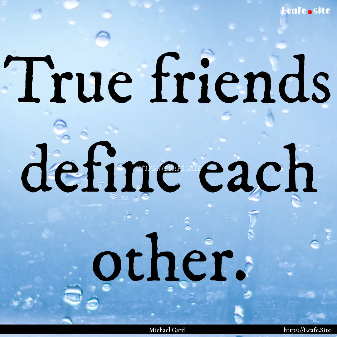 True friends define each other. : Quote by Michael Card