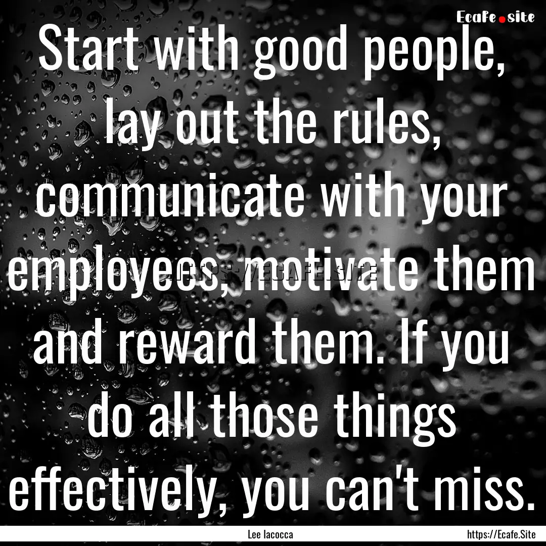 Start with good people, lay out the rules,.... : Quote by Lee Iacocca