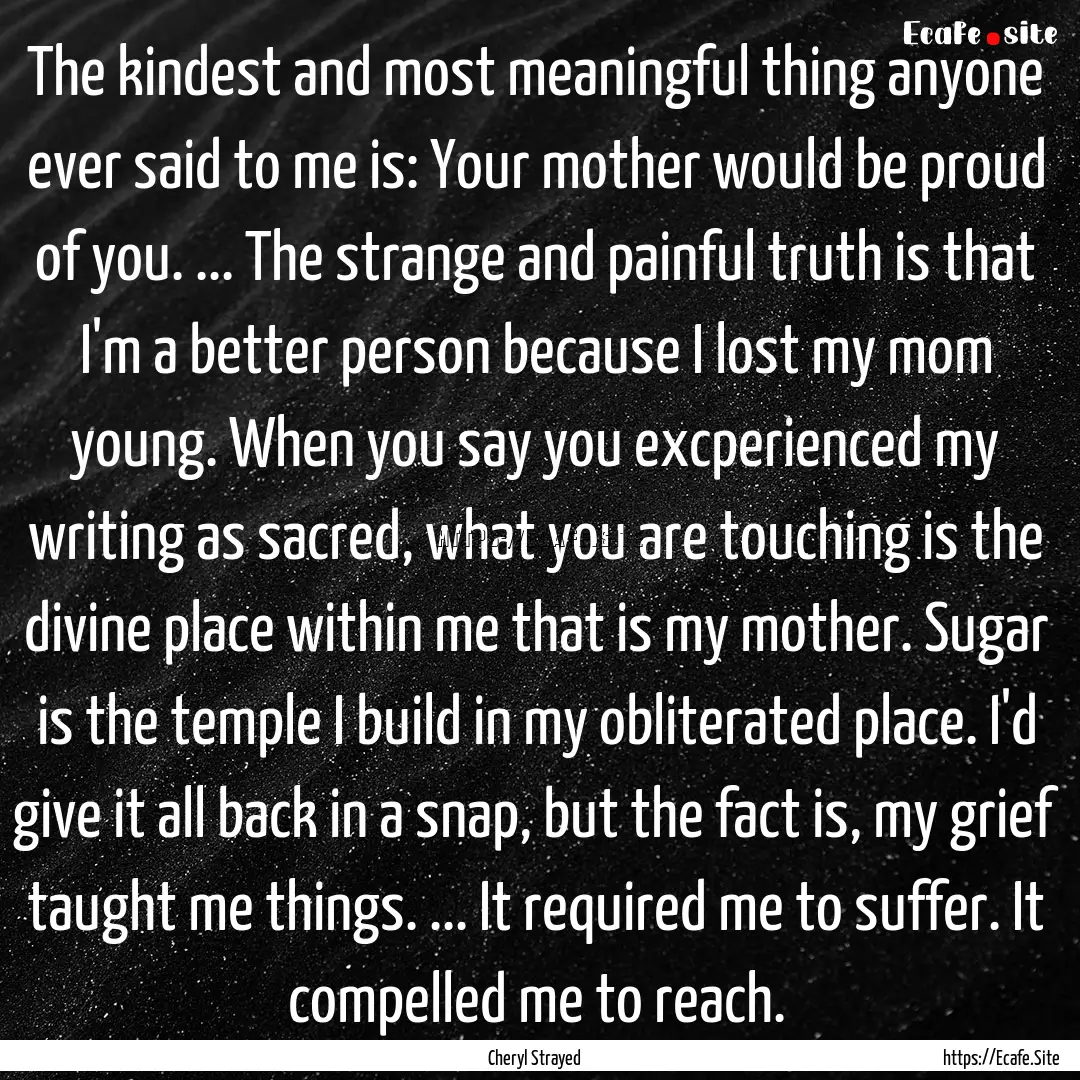 The kindest and most meaningful thing anyone.... : Quote by Cheryl Strayed