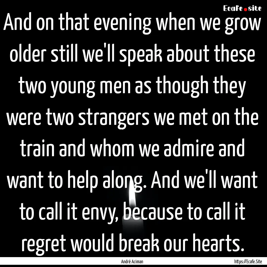 And on that evening when we grow older still.... : Quote by André Aciman