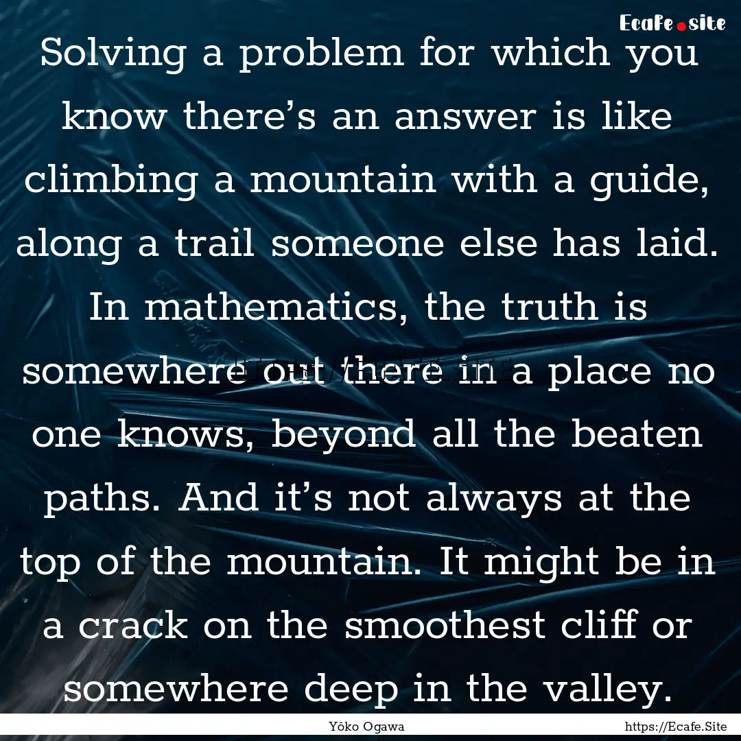 Solving a problem for which you know there’s.... : Quote by Yōko Ogawa