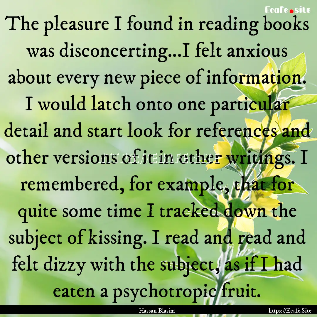 The pleasure I found in reading books was.... : Quote by Hassan Blasim