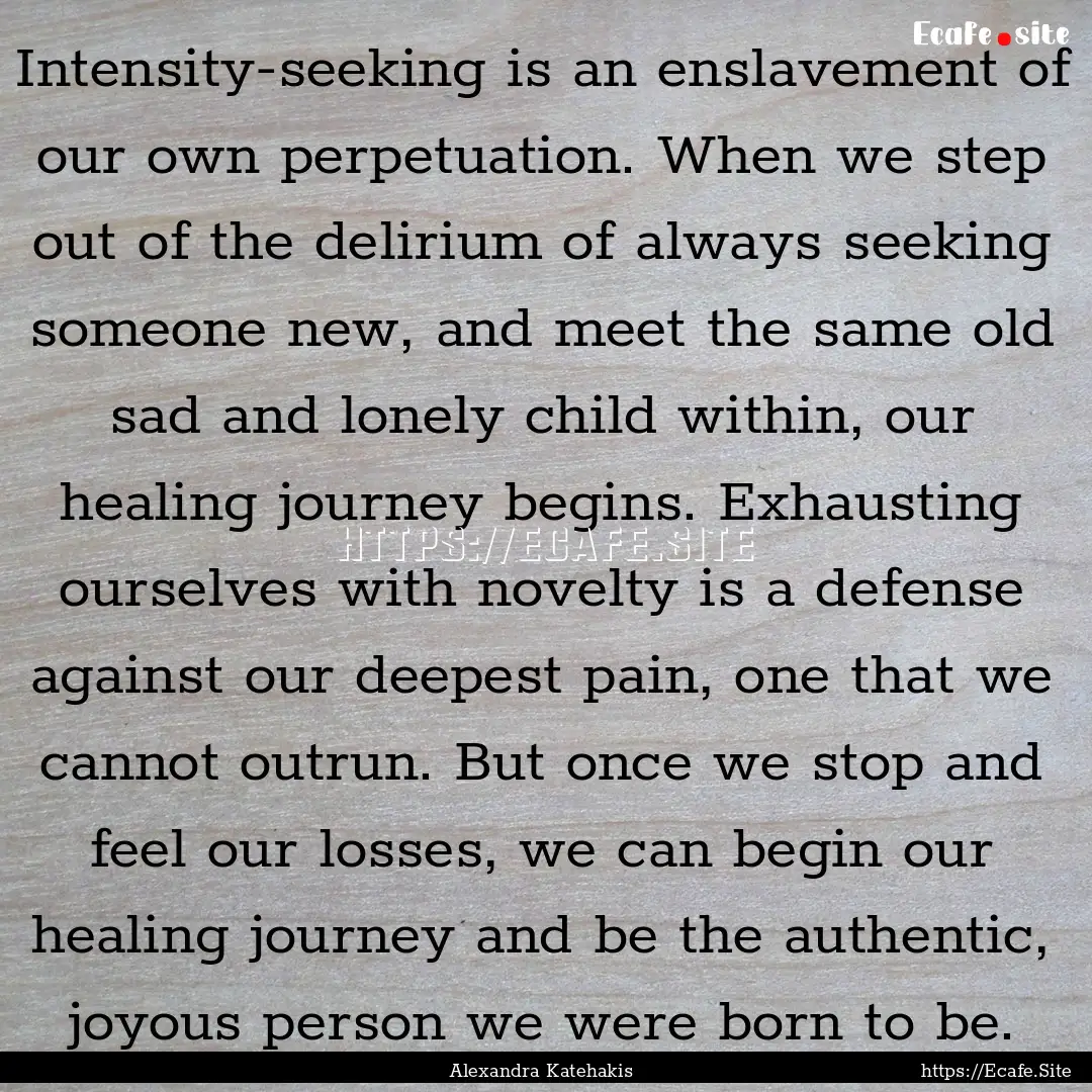 Intensity-seeking is an enslavement of our.... : Quote by Alexandra Katehakis