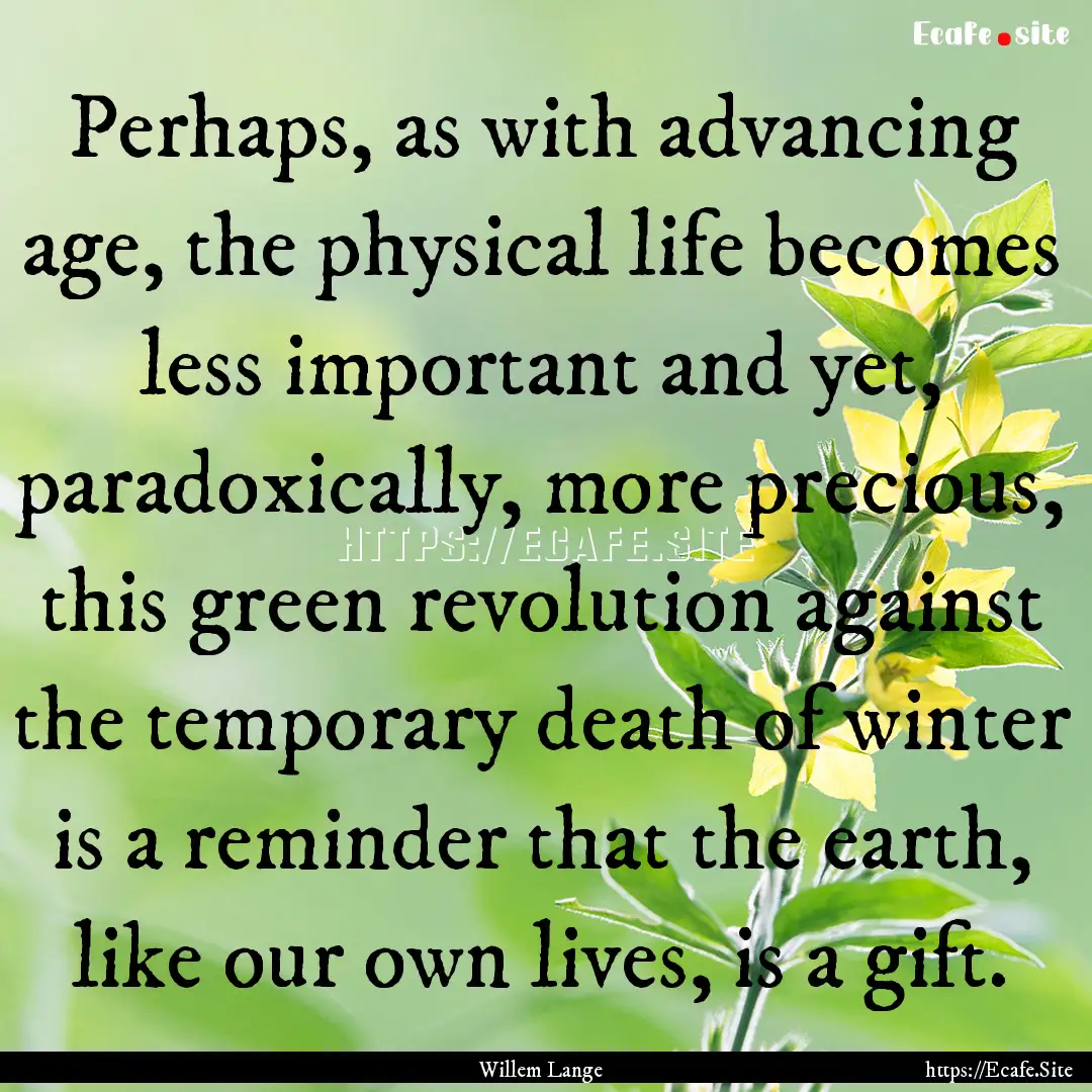 Perhaps, as with advancing age, the physical.... : Quote by Willem Lange