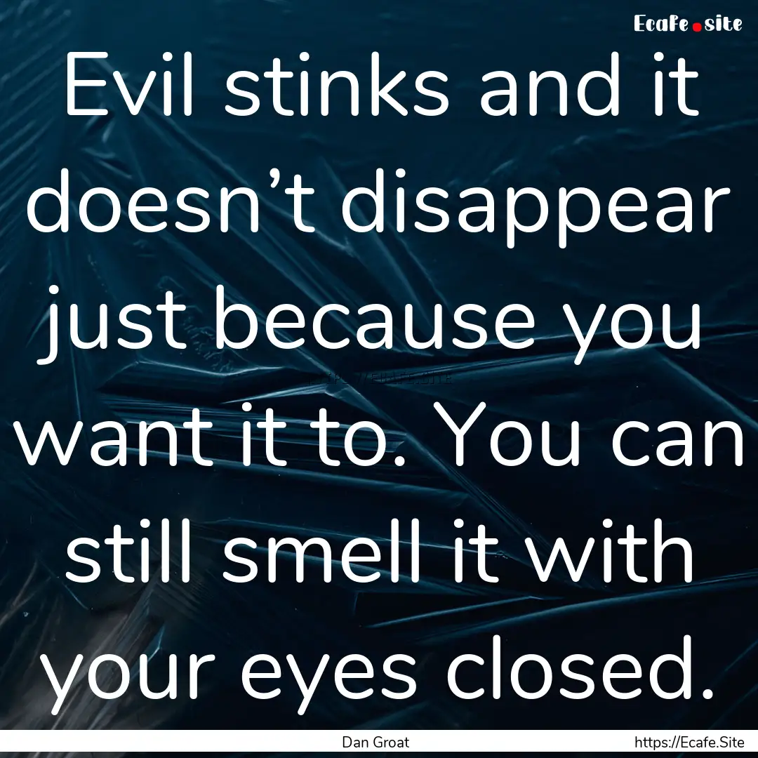 Evil stinks and it doesn’t disappear just.... : Quote by Dan Groat