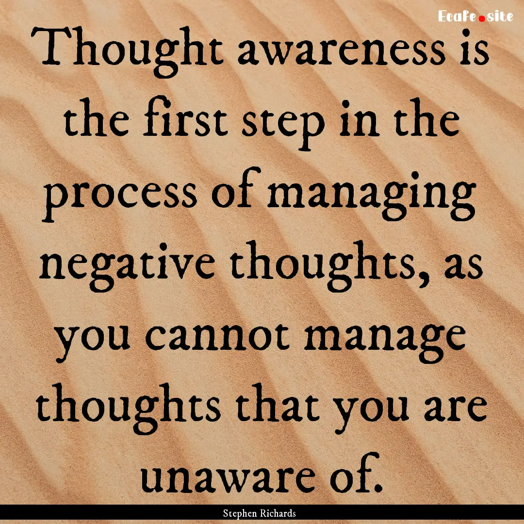 Thought awareness is the first step in the.... : Quote by Stephen Richards