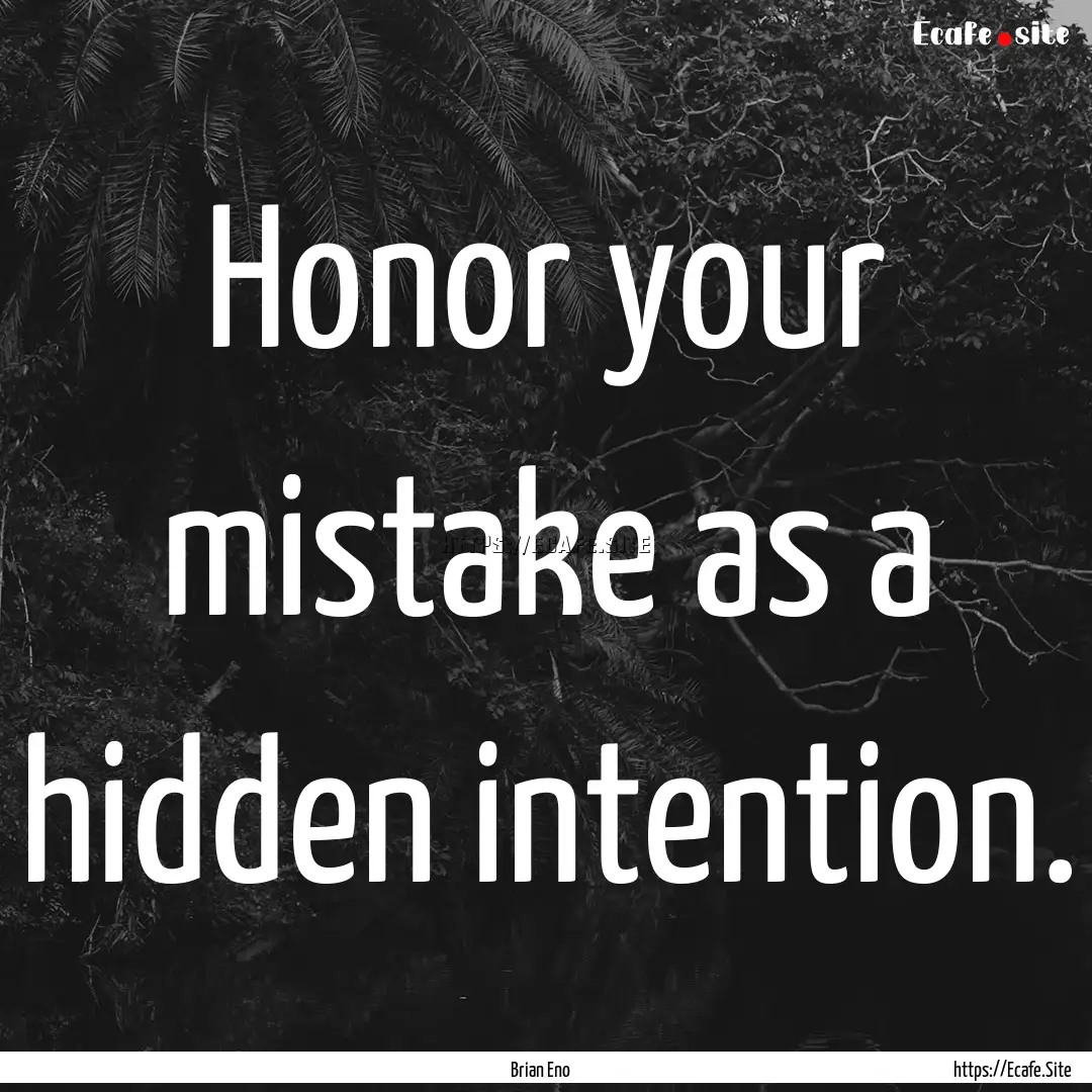 Honor your mistake as a hidden intention..... : Quote by Brian Eno