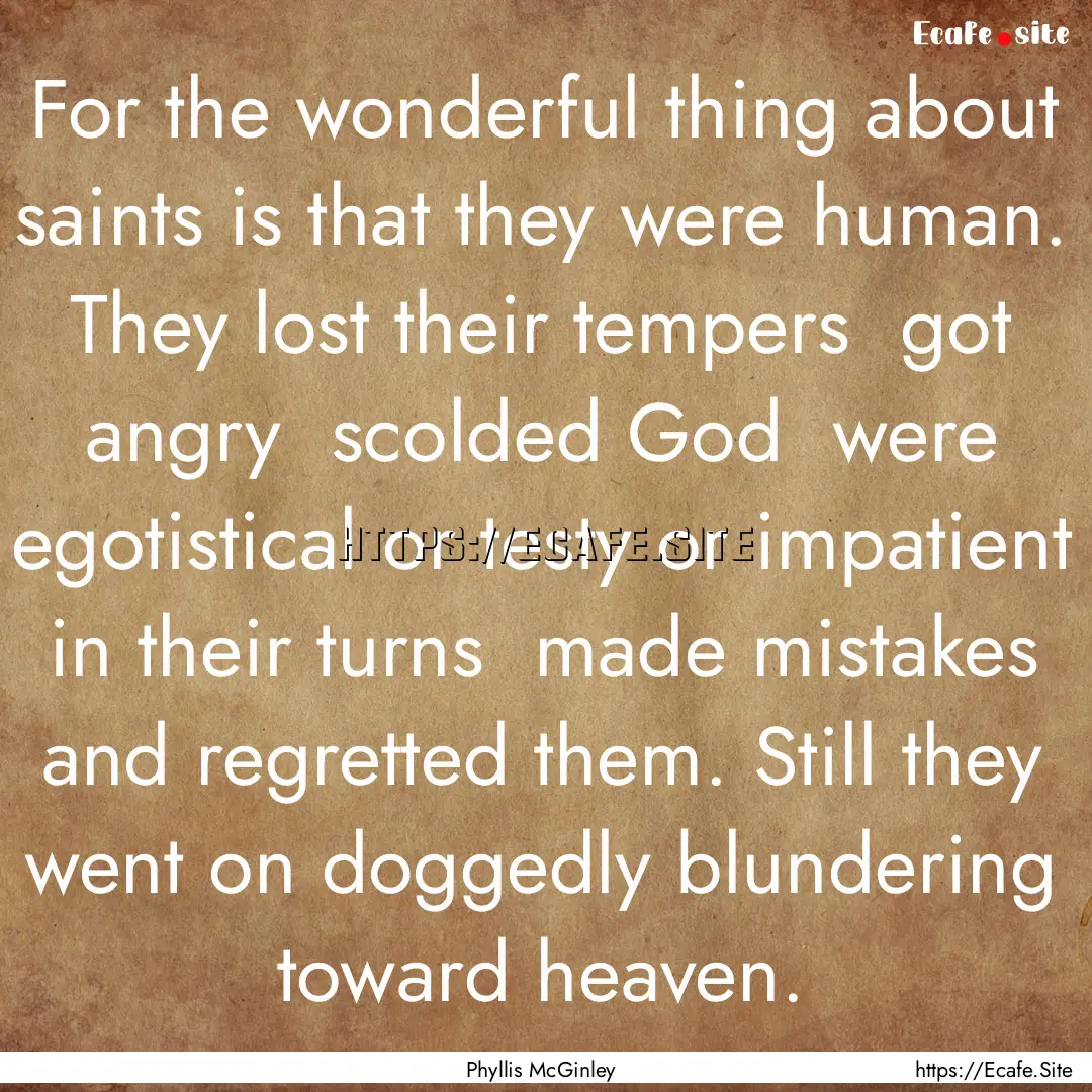 For the wonderful thing about saints is that.... : Quote by Phyllis McGinley