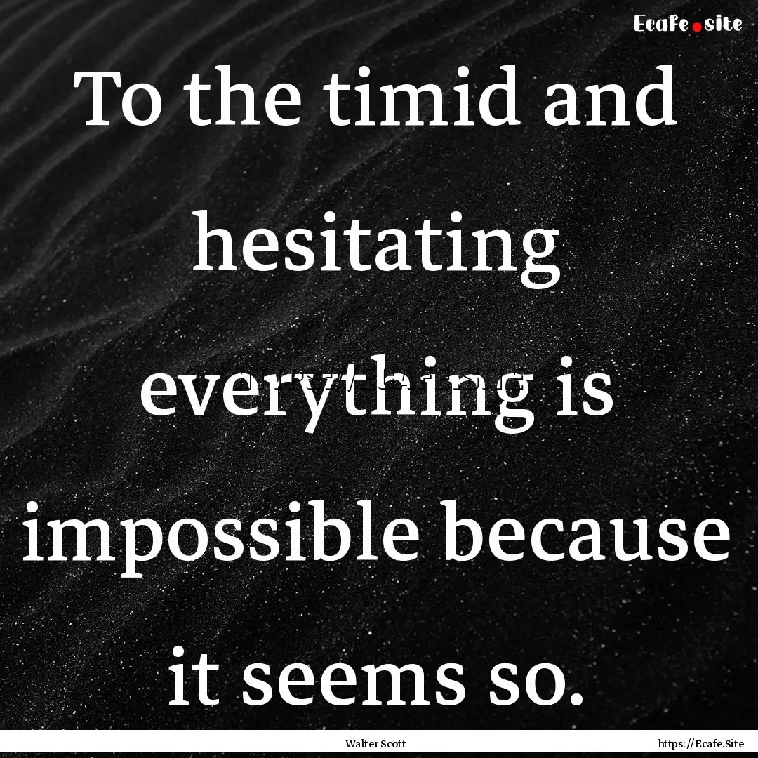 To the timid and hesitating everything is.... : Quote by Walter Scott