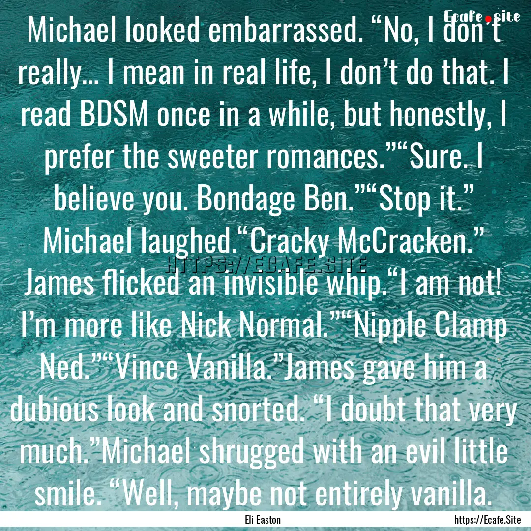 Michael looked embarrassed. “No, I don’t.... : Quote by Eli Easton