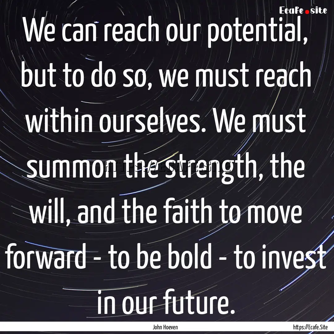 We can reach our potential, but to do so,.... : Quote by John Hoeven