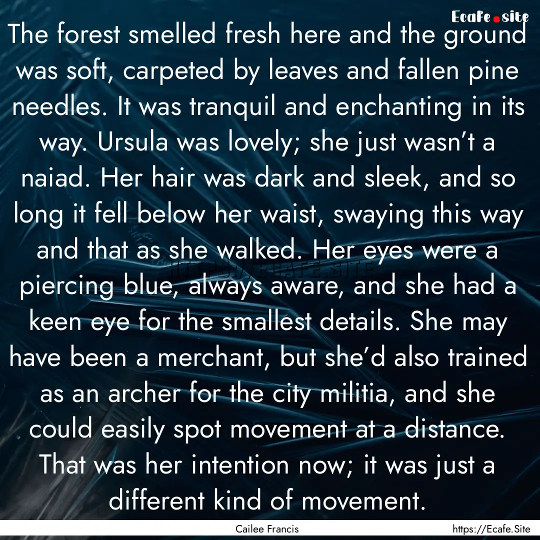 The forest smelled fresh here and the ground.... : Quote by Cailee Francis