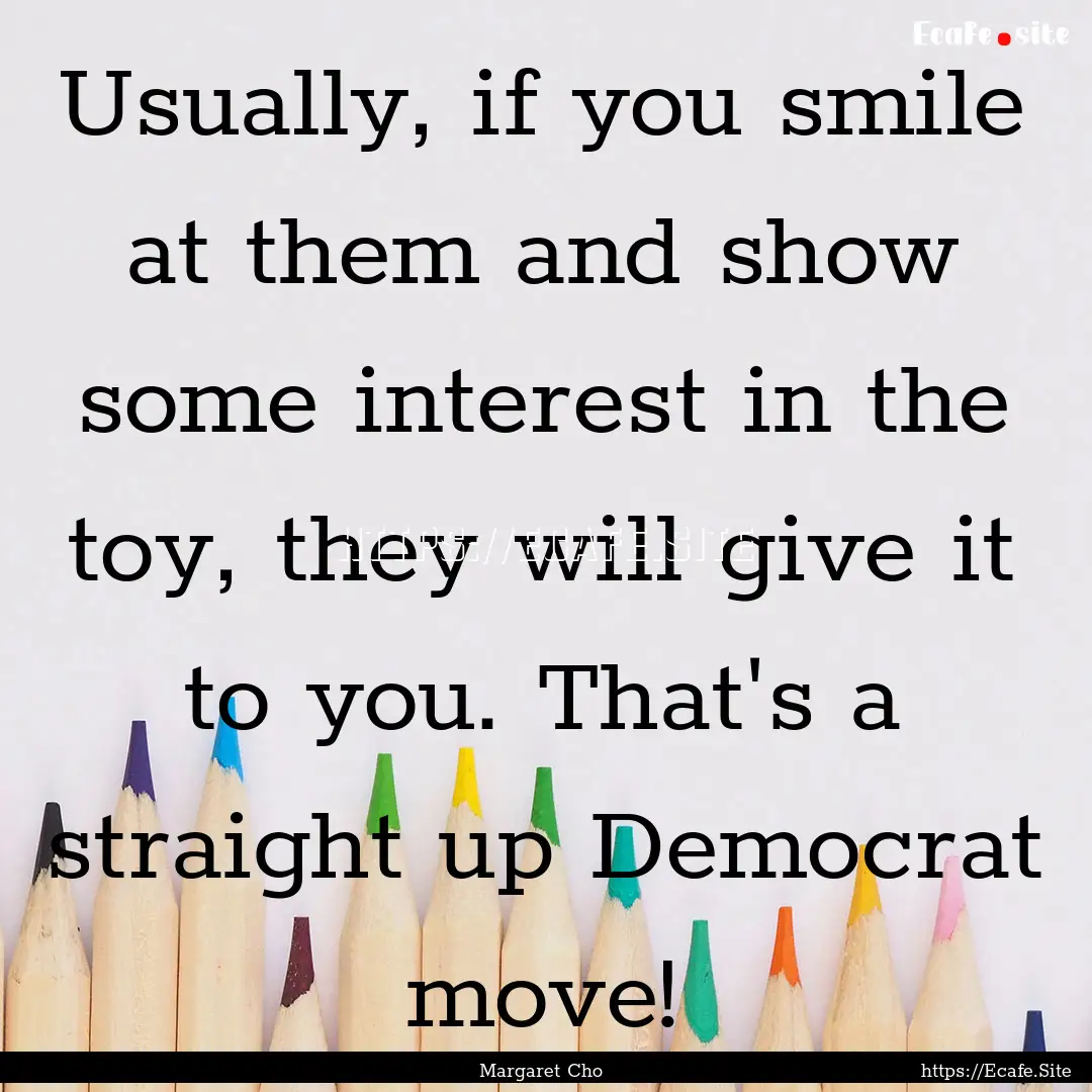 Usually, if you smile at them and show some.... : Quote by Margaret Cho