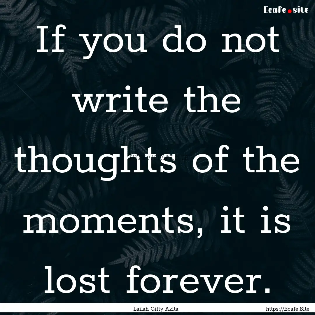 If you do not write the thoughts of the moments,.... : Quote by Lailah Gifty Akita