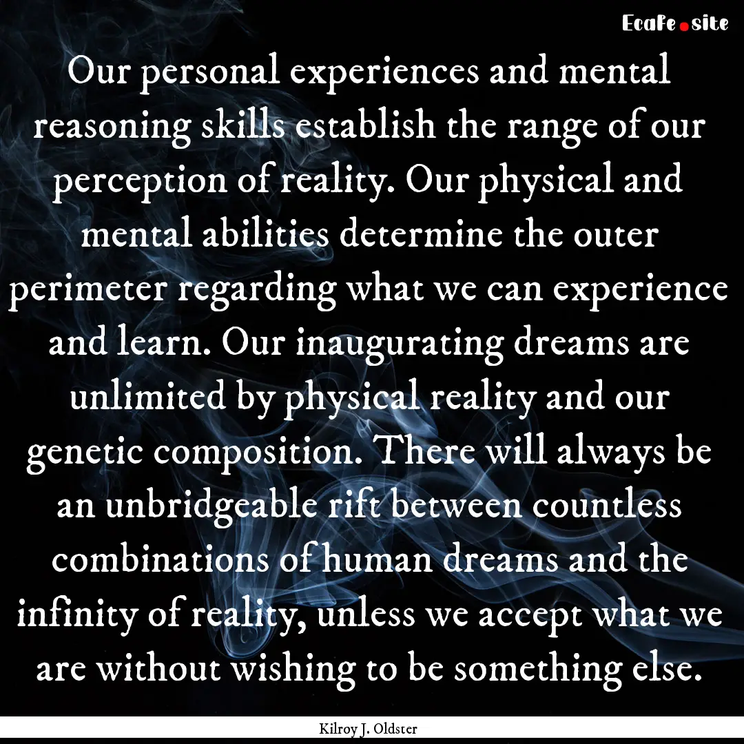 Our personal experiences and mental reasoning.... : Quote by Kilroy J. Oldster