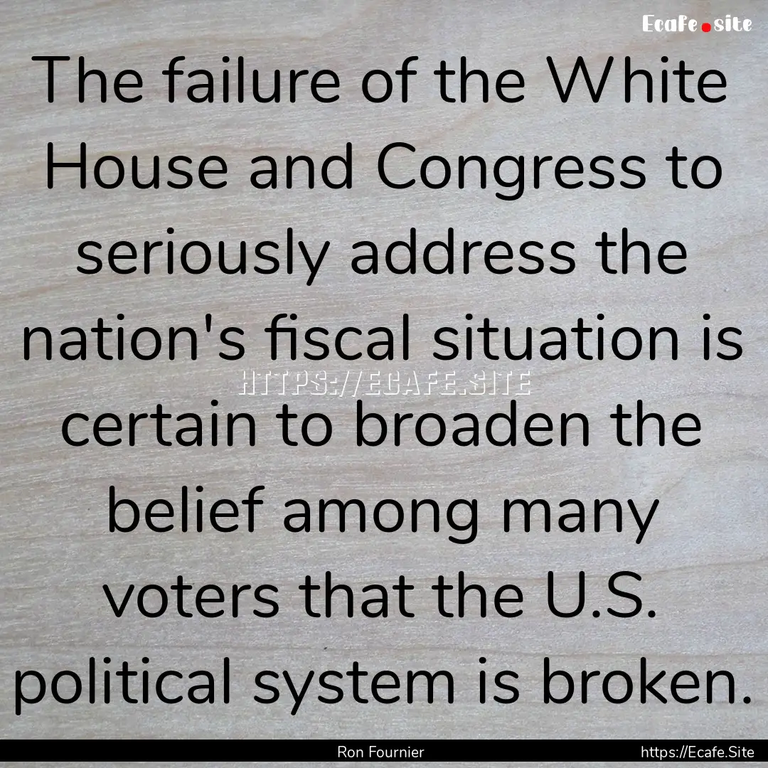 The failure of the White House and Congress.... : Quote by Ron Fournier