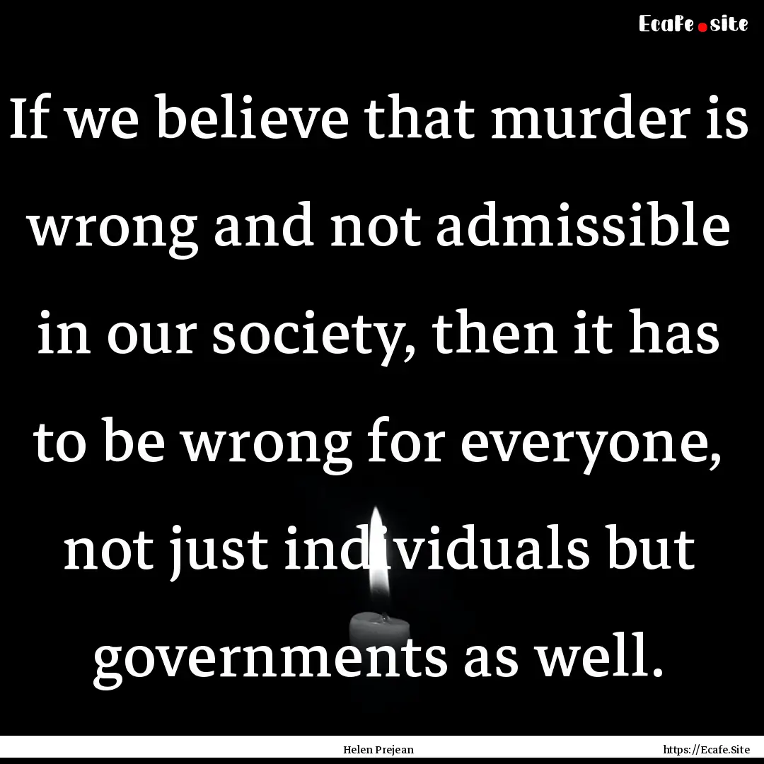 If we believe that murder is wrong and not.... : Quote by Helen Prejean