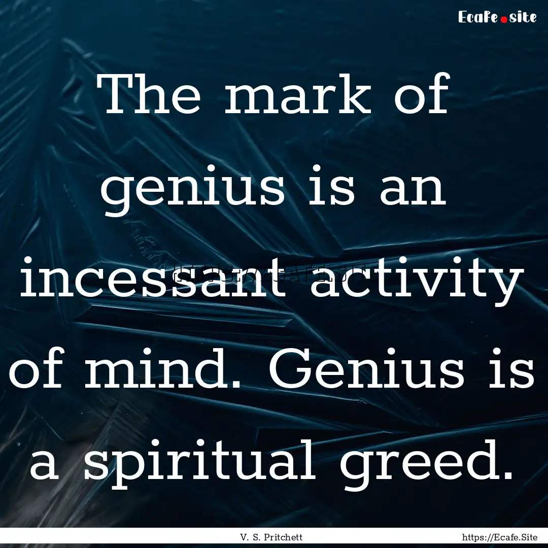 The mark of genius is an incessant activity.... : Quote by V. S. Pritchett