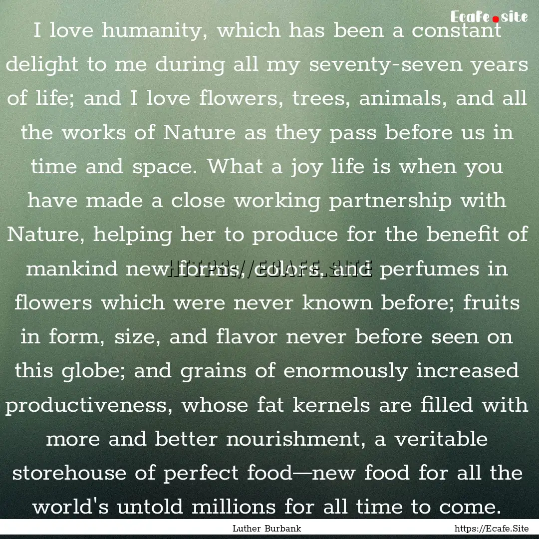 I love humanity, which has been a constant.... : Quote by Luther Burbank