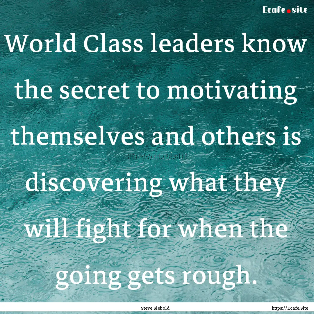 World Class leaders know the secret to motivating.... : Quote by Steve Siebold