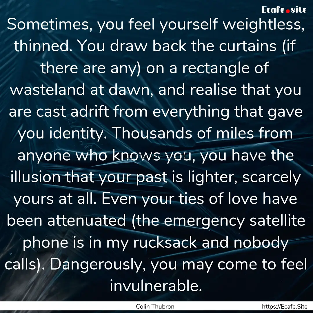 Sometimes, you feel yourself weightless,.... : Quote by Colin Thubron