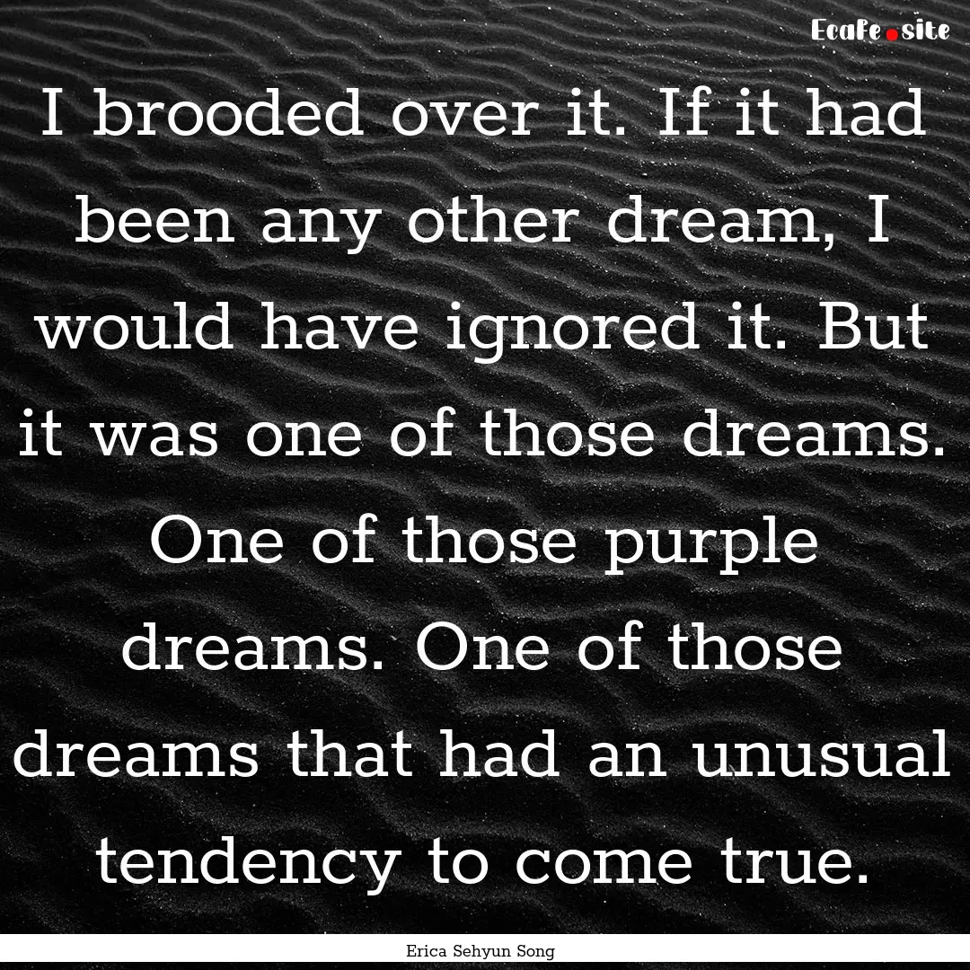 I brooded over it. If it had been any other.... : Quote by Erica Sehyun Song