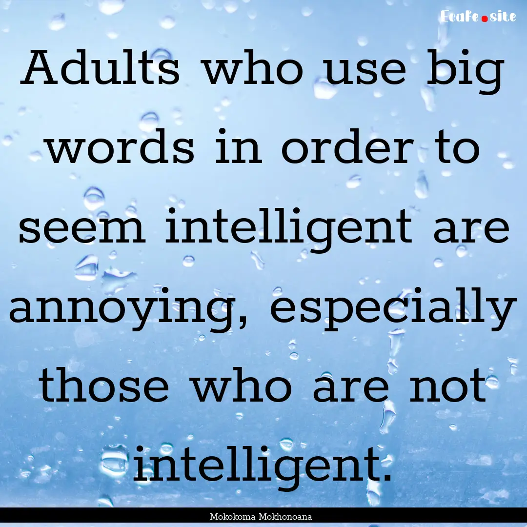 Adults who use big words in order to seem.... : Quote by Mokokoma Mokhonoana