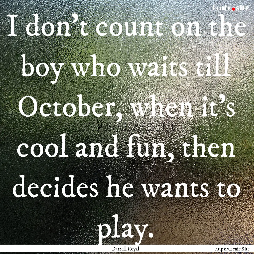 I don't count on the boy who waits till October,.... : Quote by Darrell Royal