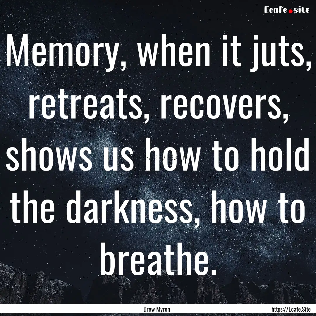 Memory, when it juts, retreats, recovers,.... : Quote by Drew Myron