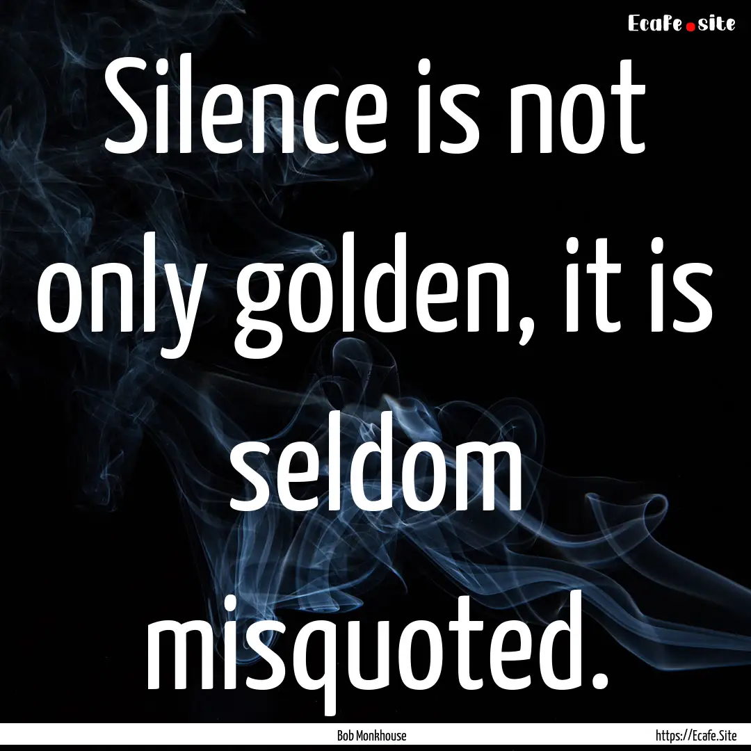 Silence is not only golden, it is seldom.... : Quote by Bob Monkhouse