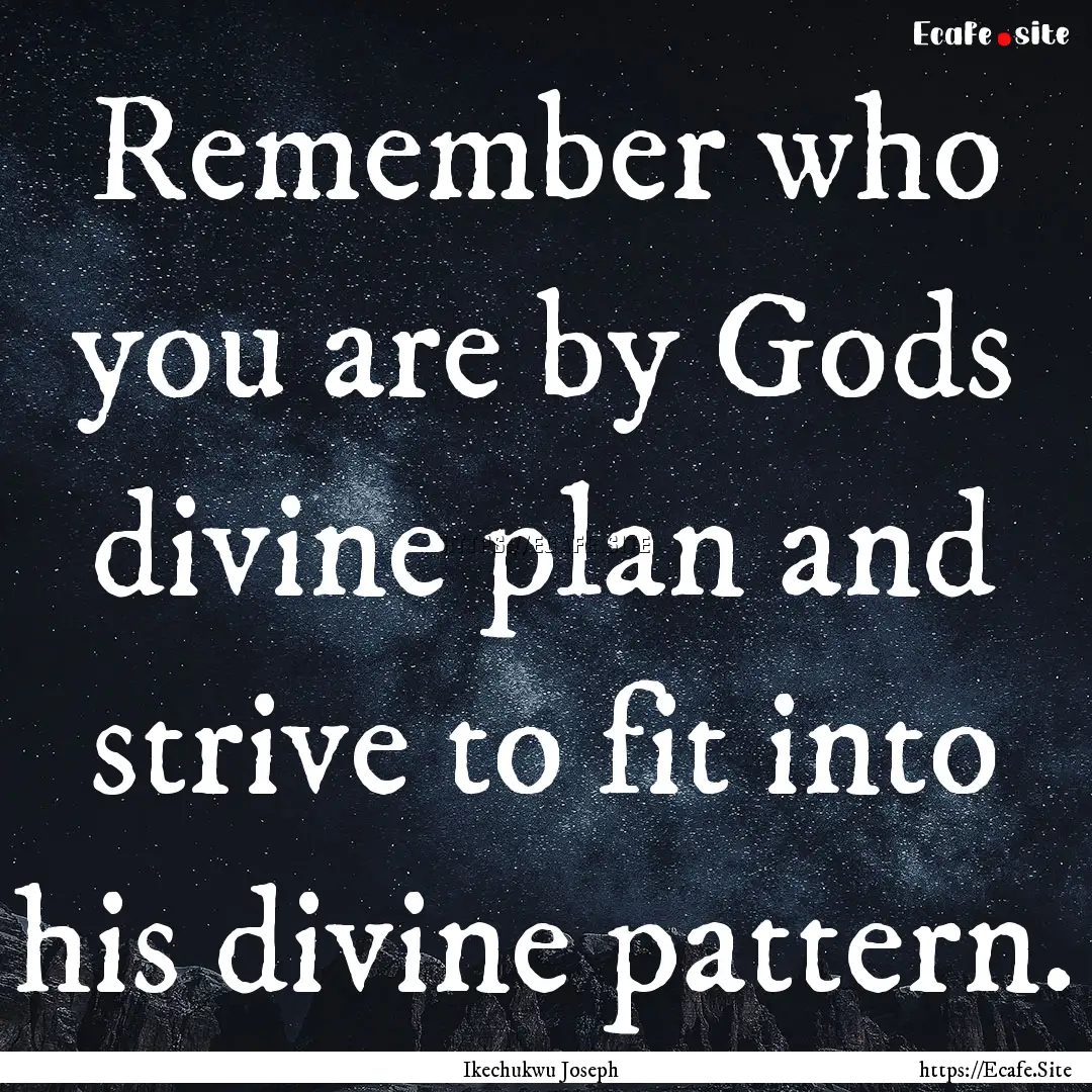 Remember who you are by Gods divine plan.... : Quote by Ikechukwu Joseph