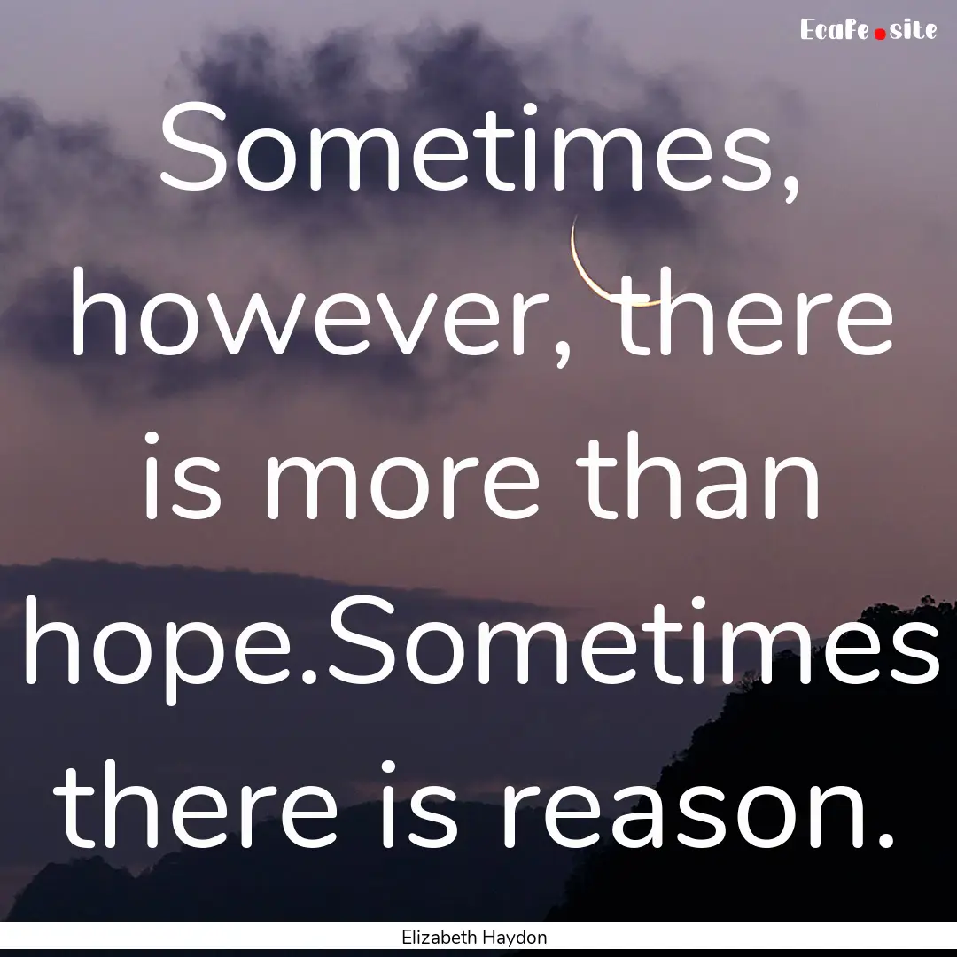 Sometimes, however, there is more than hope.Sometimes.... : Quote by Elizabeth Haydon