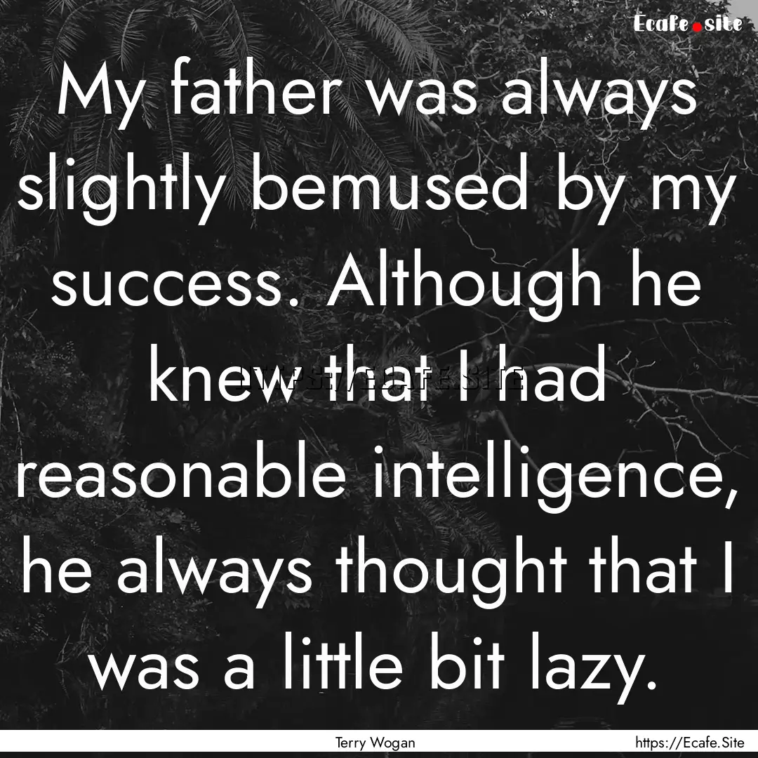 My father was always slightly bemused by.... : Quote by Terry Wogan